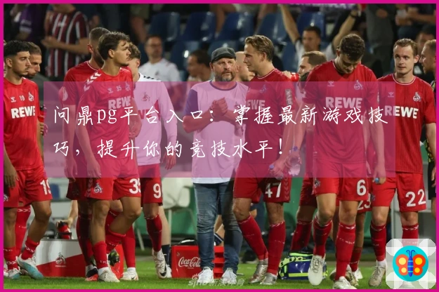 问鼎pg平台入口：掌握最新游戏技巧，提升你的竞技水平！