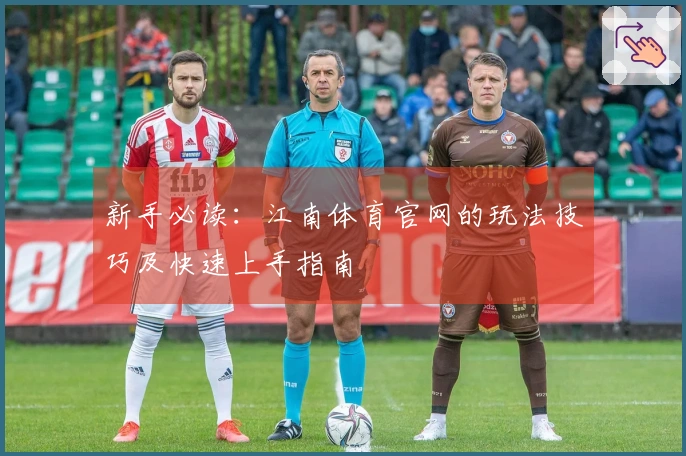 新手必读：江南体育官网的玩法技巧及快速上手指南